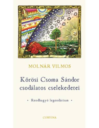 Kőrösi Csoma Sándor csodálatos cselekedetei - Rendhagyó legendárium