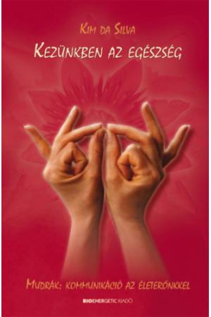 Kezünkben az egészség - Mudrák: kommunikáció az életerőnkkel