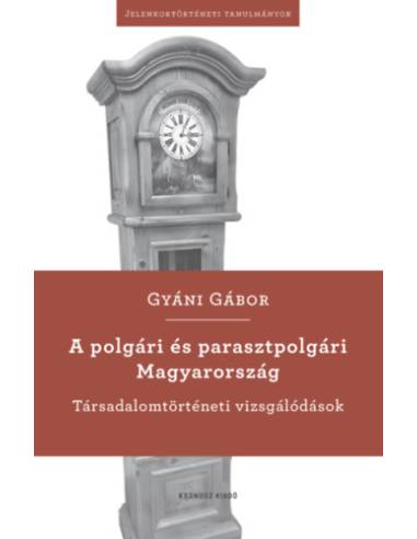 A polgári és parasztpolgári Magyarország - Társadalomtörténeti vizsgálódások