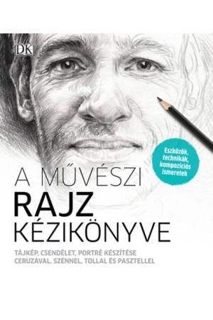 A művészi rajz kézikönyve - Tájkép, csendélet, portré készítése ceruzával, szénnel, tollal és pasztellel
