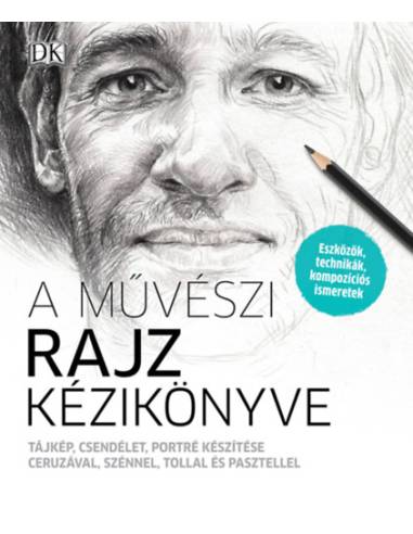 A művészi rajz kézikönyve - Tájkép, csendélet, portré készítése ceruzával, szénnel, tollal és pasztellel