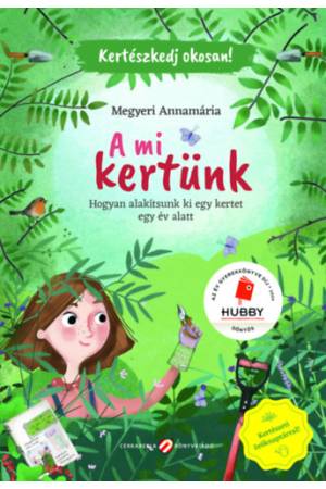 Kertészkedj okosan! - A mi kertünk - Hogyan alakítsunk ki egy kertet egy év alatt