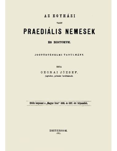 Az egyházi vagy praediális nemesek és birtokuk - Jogtörténelmi tanulmány - Ozorai József