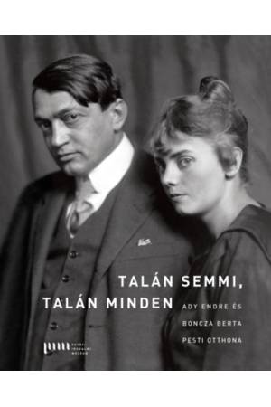 Talán semmi, talán Minden - Ady Endre és Boncza Berta pesti otthona