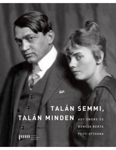Talán semmi, talán Minden - Ady Endre és Boncza Berta pesti otthona