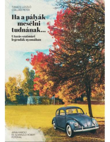 Ha a pályák mesélni tudnának... - Utazás szatmári legendák nyomában
