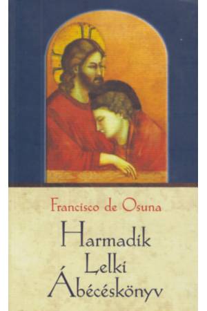 Harmadik Lelki Ábécéskönyv - Francisco de Osuna