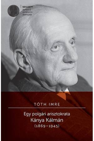 Egy polgári arisztokrata - Kánya Kálmán (1869-1945)