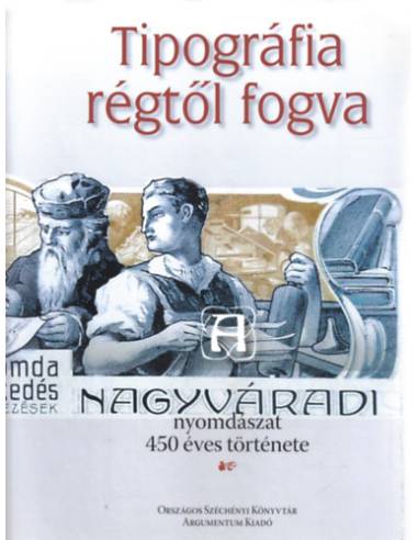 Tipográfia régtől fogva - A nagyváradi nyomdászat 450 éves története