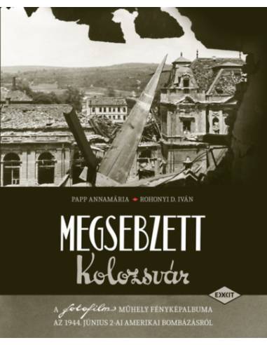Megsebzett Kolozsvár - A fotofilm műhely fényképalbuma az 1944. június 2-ai amerikai bombázásról