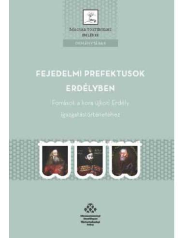 Fejedelmi prefektusok Erdélyben - Források a kora újkori Erdély igazgatástörténetéhez