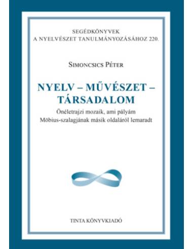 Nyelv - művészet - társadalom - Önéletrajzi mozaik, ami pályám Möbius-szalagjának másik oldaláról lemaradt