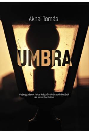 Umbra - Feljegyzések Pécs képzőművészeti életéről az ezredfordulón