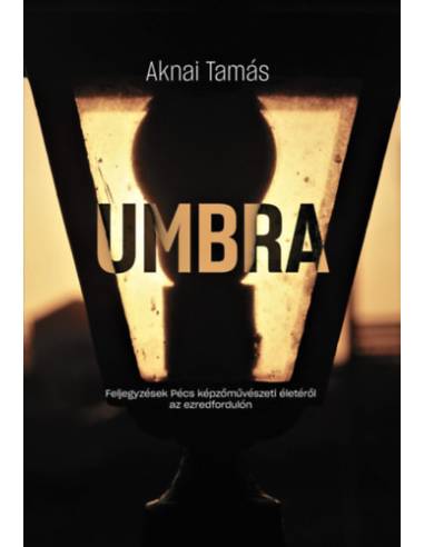 Umbra - Feljegyzések Pécs képzőművészeti életéről az ezredfordulón