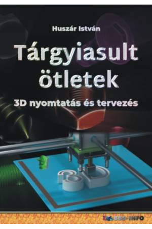 Tárgyiasult ötletek - 3D nyomtatás és tervezés