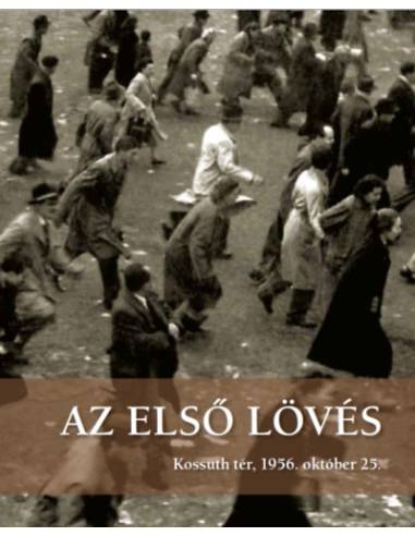 Az első lövés - Kossuth tér, 1956. október 25.