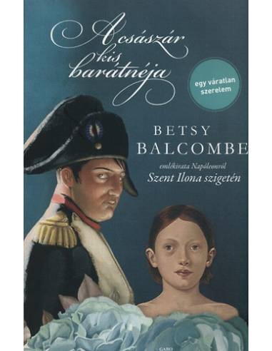 A császár kis barátnéja - Betsy Balcombe emlékirata Napóleonról Szent Ilona szigetén