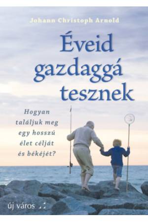 Éveid gazdaggá tesznek - Johann Christoph Arnold