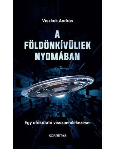 A földönkívüliek nyomában - Egy ufókutató visszaemlékezései