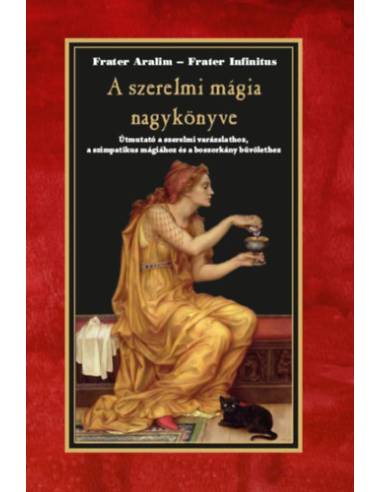 A szerelmi mágia nagykönyve - Útmutató a szerelmi varázslathoz, a szimpatikus mágiához és a boszorkány bűvölethez