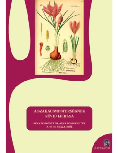 A szakácsmesterségnek rövid leírása - Szakácskönyvek, szakácsrepetek a 18-19. századból