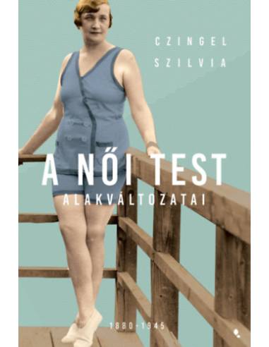 A női test alakváltozatai 1880-1945