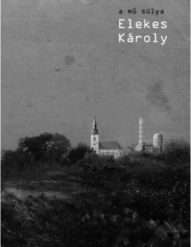 A mű súlya - Elekes Károly (monográfia)