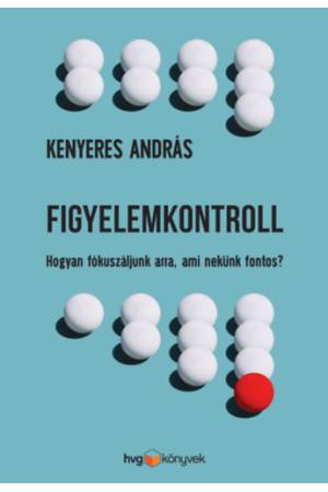 Figyelemkontroll - Hogyan fókuszáljunk arra, ami nekünk fontos?