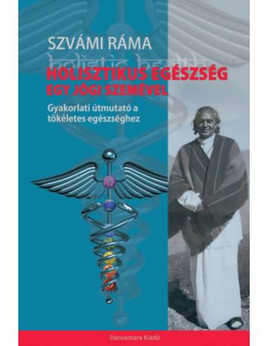 Holisztikus Egészség egy Jógi szemével - Gyakorlati útmutató a tökéletes egészséghez