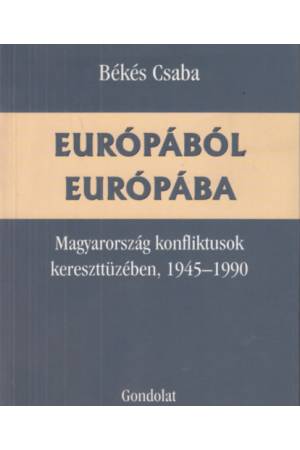 Európából Európába - Magyarország konfliktusok kereszttüzében, 1945-1990
