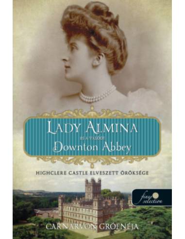 Lady Almina és a valódi Downton Abbey - Highclere Castle elveszett öröksége