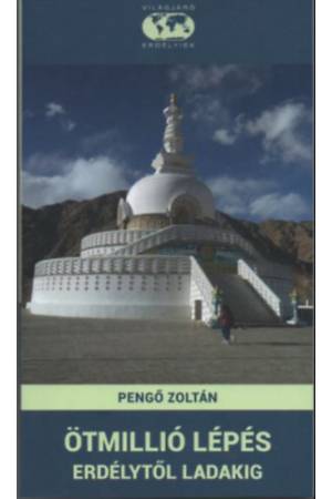 Ötmillió lépés Erdélytől Ladakig - Pengő Zoltán