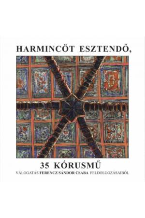Harmincöt esztendő, 35 kórusmű - Válogatás Ferencz Sándor Csaba feldolgozásaiból
