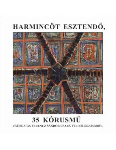Harmincöt esztendő, 35 kórusmű - Válogatás Ferencz Sándor Csaba feldolgozásaiból
