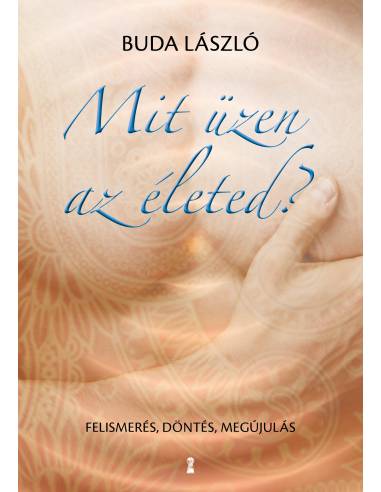 Mit üzen az életed? - Felismerés, döntés, megújulás