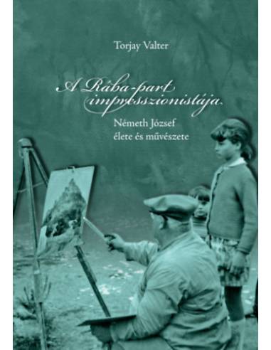 A Rába-part impresszionistája - Németh József élete és művészete