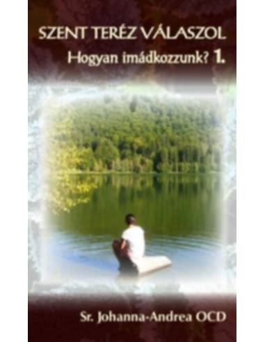 Szent Teréz válaszol - Hogyan imádkozzunk? 1. - Sr. Johanna-Andrea Ocd