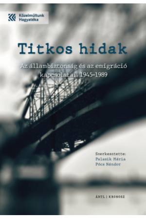 Titkos hidak - Az állambiztonság és az emigráció kapcsolatai 1945-1989