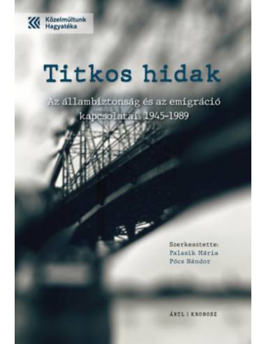 Titkos hidak - Az állambiztonság és az emigráció kapcsolatai 1945-1989