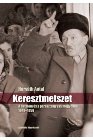 Keresztmetszet - A hatalom és a parasztság Vas megyében 1949-1956