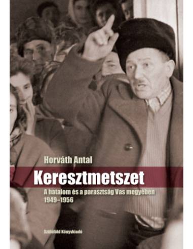 Keresztmetszet - A hatalom és a parasztság Vas megyében 1949-1956