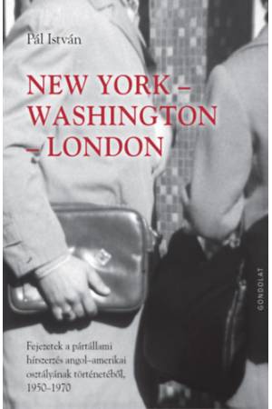 New York-Washington-London - Fejezetek a pártállami hírszerzés angol-amerikai osztályának történetéből 1950-1970