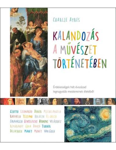 Kalandozás a művészet történetében - Érdekességek hét évszázad legnagyobb mestereinek életéből