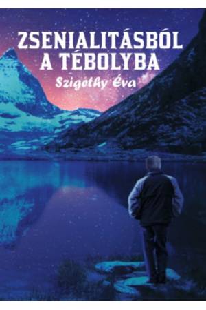 Zsenialitásból a tébolyba - Szigethy Éva