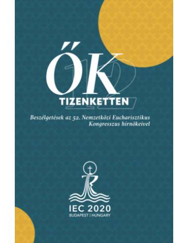 Ők tizenketten - Beszélgetések az 52. Nemzetközi Eucharisztikus Kongresszus hírnökeivel