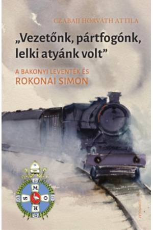 Vezetőnk, pártfogónk, lelki atyánk volt - A bakonyi leventék és Rokonai Simon