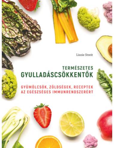 Természetes gyulladáscsökkentők - Gyümölcsök, zöldségek, receptek az egészséges immunrendszerért