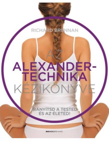 Az Alexander-technika kézikönyve - Irányítsd a tested és az életed!