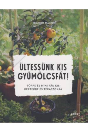 Ültessünk kis gyümölcsfát! - Törpe és mini fák kis kertekbe és teraszokra