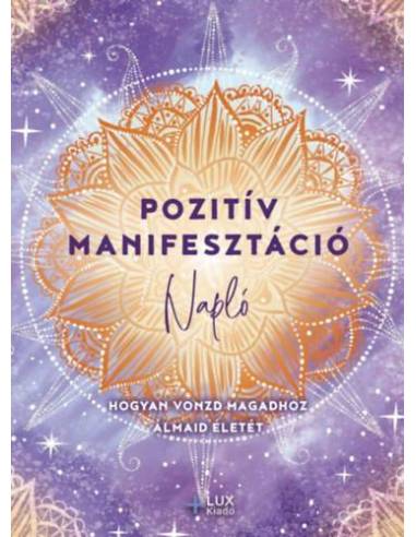 Pozitív manifesztáció - Hogyan vonzd magadhoz álmaid életét